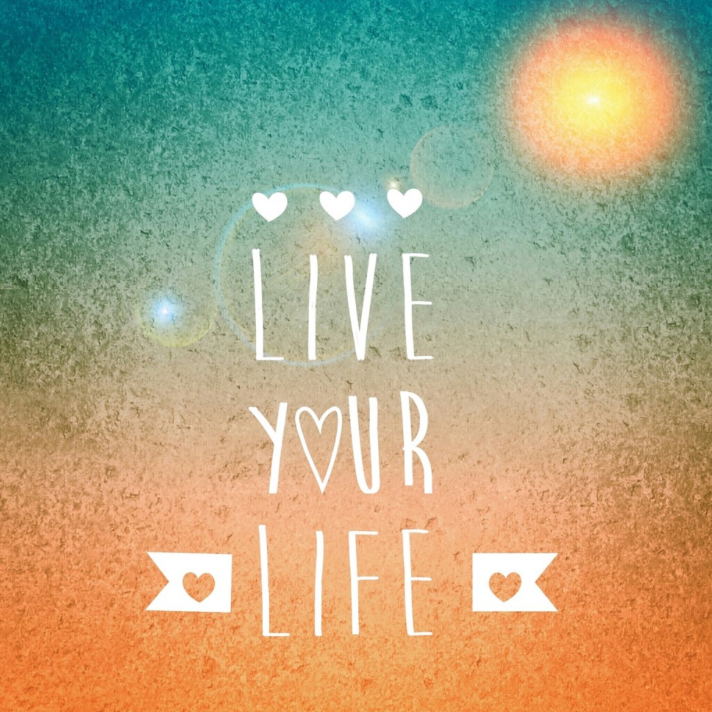 LIVE YOUR LIFE